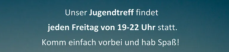 Jugendtreff, jeden Freitag von 19-22 Uhr, Besondere Aktionen zu bestimmten Terminen, Ansprechpartnerin: Jule Behrens